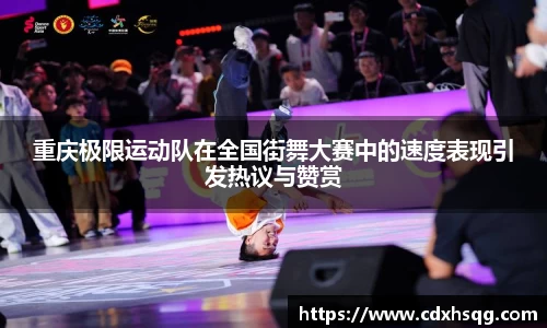 重庆极限运动队在全国街舞大赛中的速度表现引发热议与赞赏